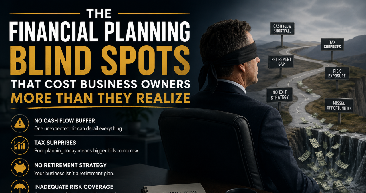 The Financial Planning Blind Spots That Cost Business Owners More Than They Realize